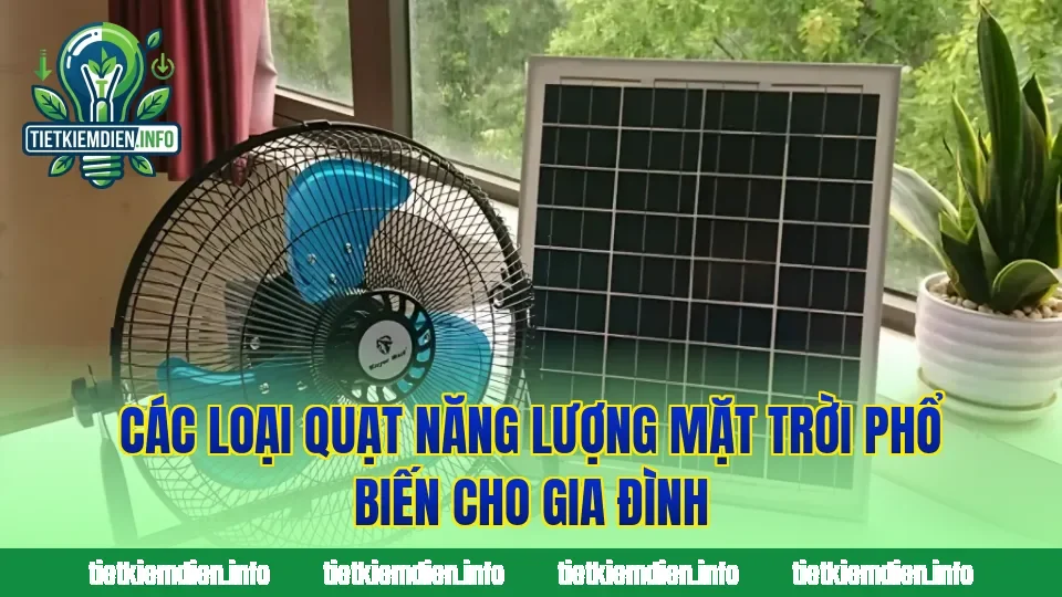 Các loại quạt năng lượng mặt trời phổ biến cho gia đình