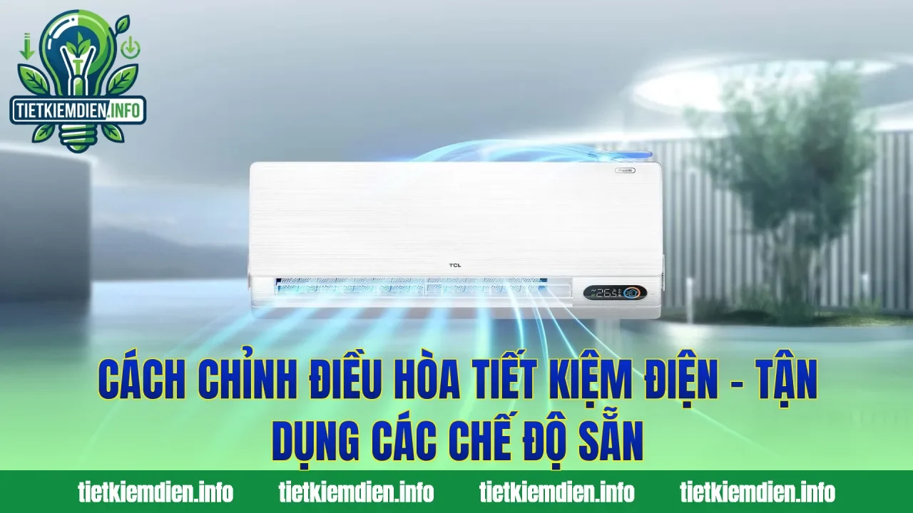 Cách Chỉnh Điều Hòa Tiết Kiệm Điện – Tận Dụng Các Chế Độ Sẵn