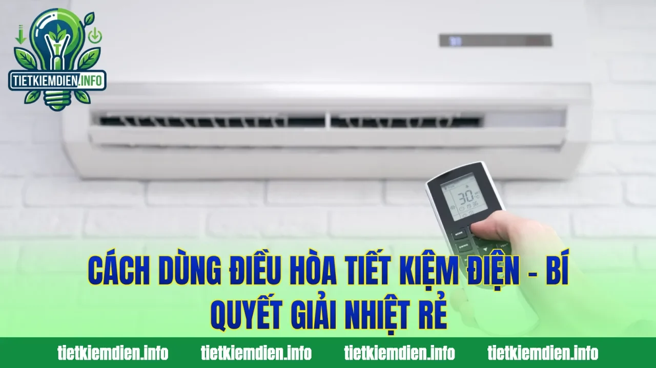 Cách Dùng Điều Hòa Tiết Kiệm Điện – Bí Quyết Giải Nhiệt Rẻ