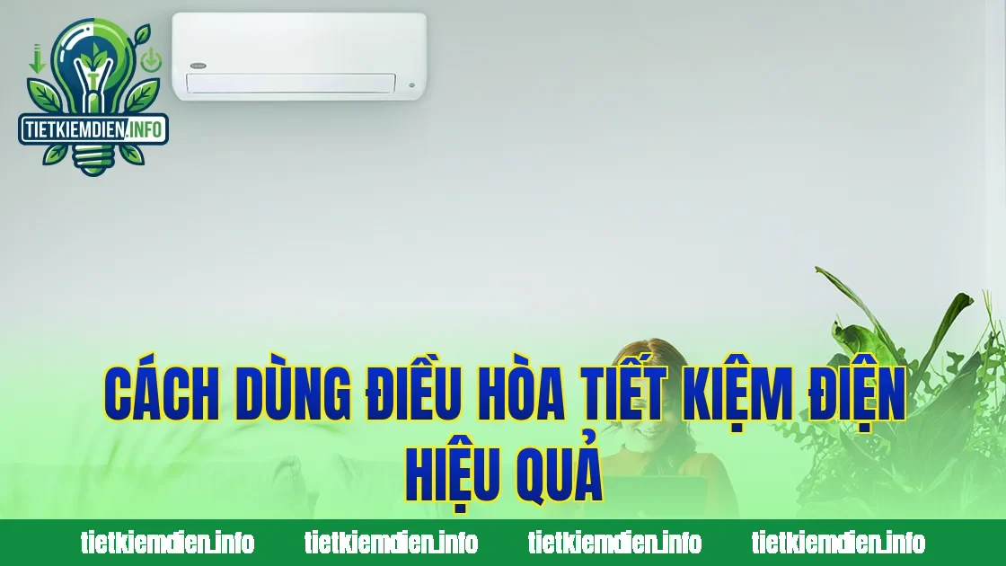 Cách dùng điều hòa tiết kiệm điện hiệu quả