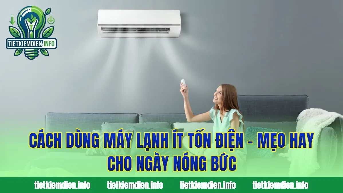 Cách Dùng Máy Lạnh Ít Tốn Điện – Mẹo Hay Cho Ngày Nóng Bức