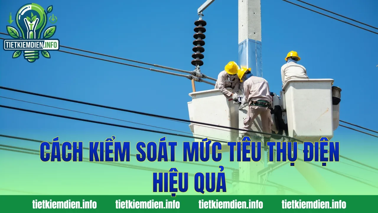 Cách kiểm soát mức tiêu thụ điện hiệu quả