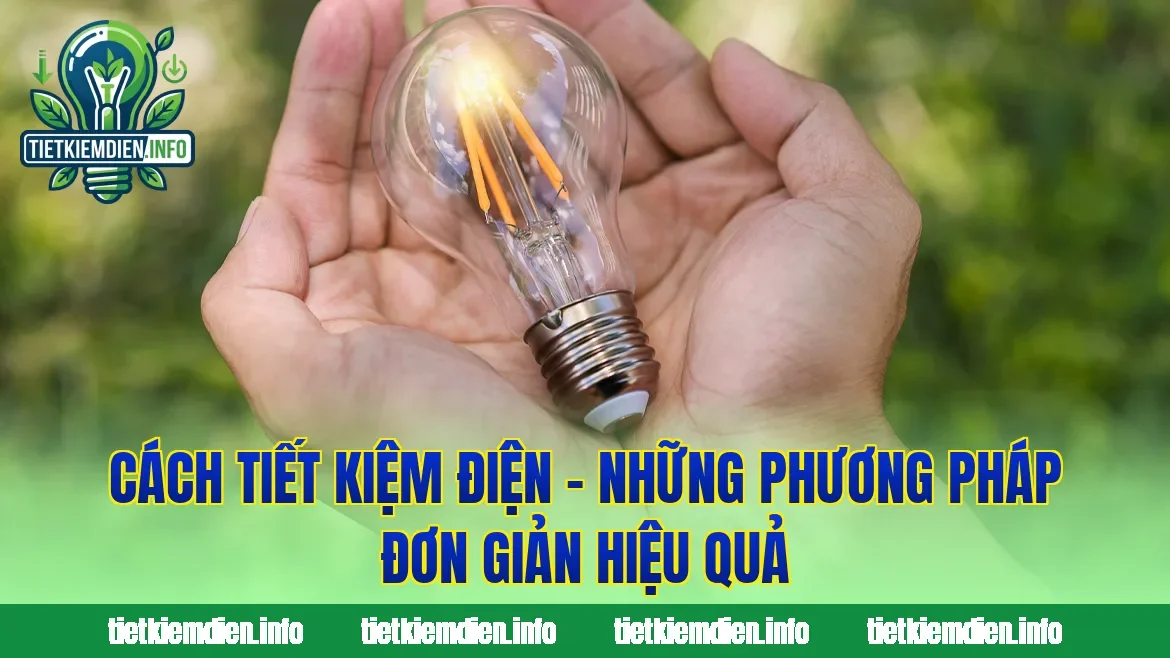 Cách Tiết Kiệm Điện – Những Phương Pháp Đơn Giản Hiệu Quả