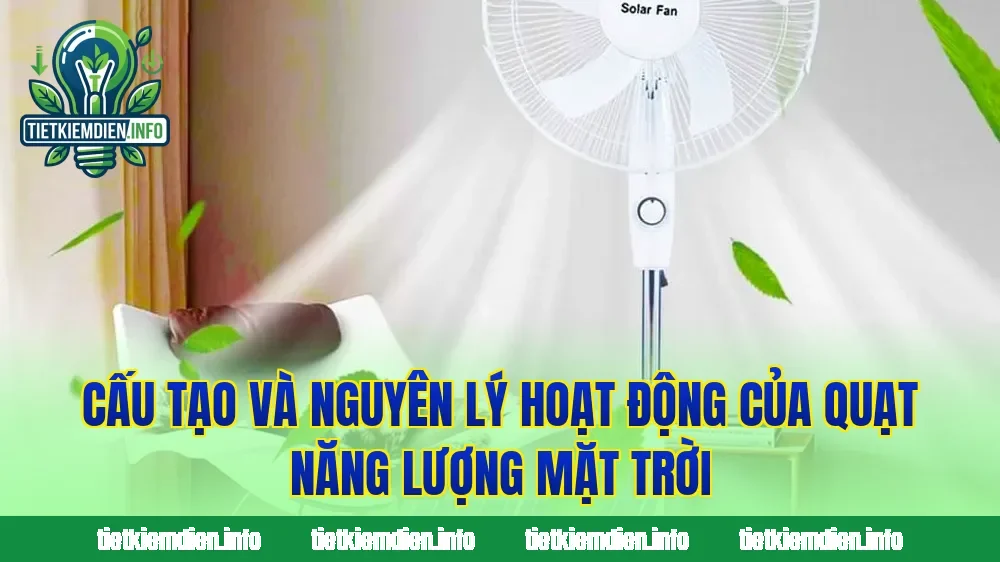 Cấu tạo và nguyên lý hoạt động của quạt năng lượng mặt trời