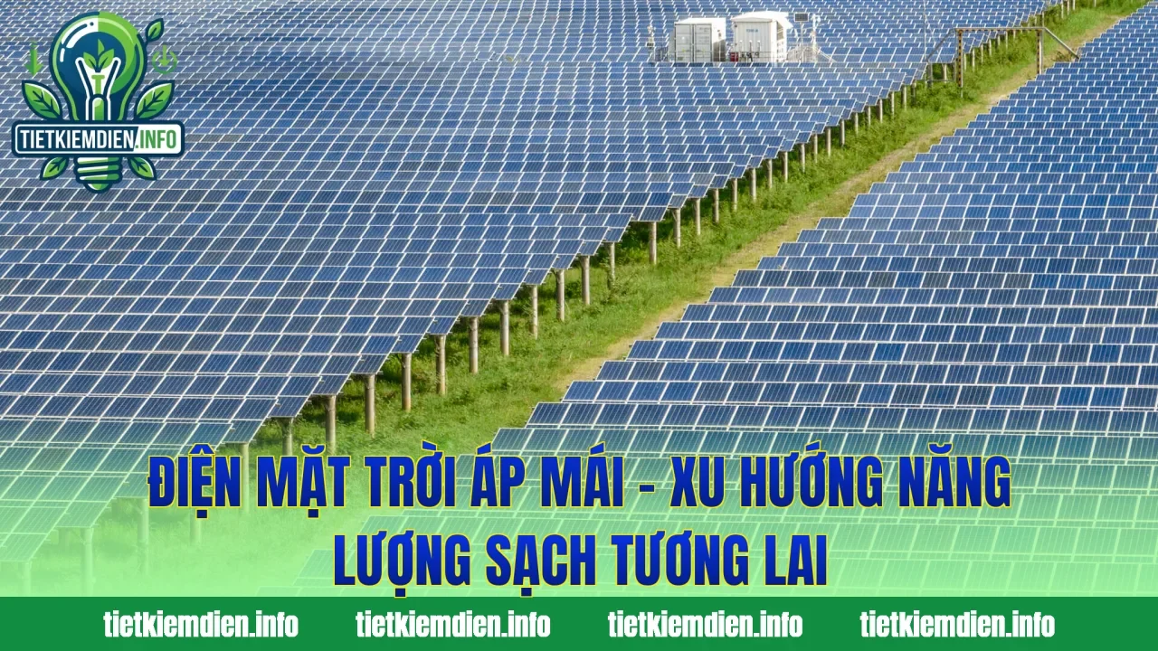 Điện Mặt Trời Áp Mái – Xu Hướng Năng Lượng Sạch Tương Lai