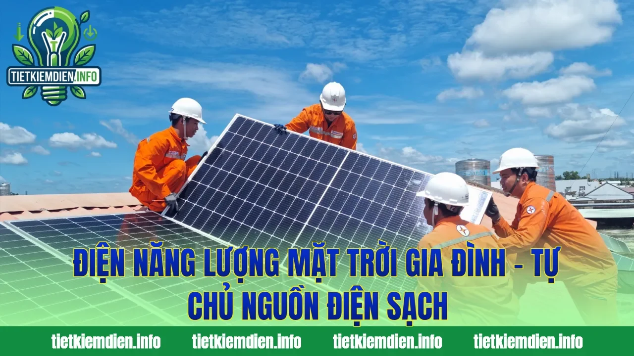 Điện Năng Lượng Mặt Trời Gia Đình – Tự Chủ Nguồn Điện Sạch