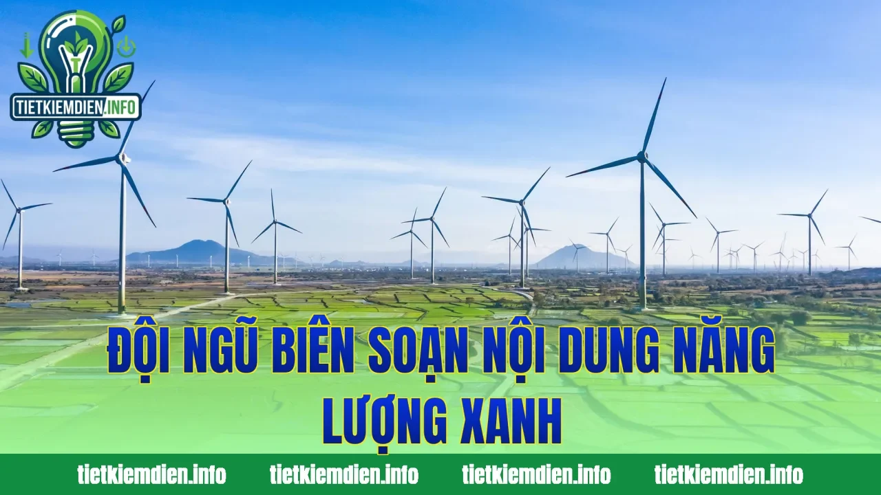 Đội ngũ biên soạn nội dung năng lượng xanh