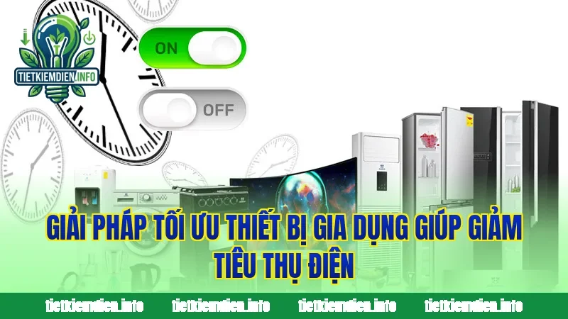 Giải pháp tối ưu thiết bị gia dụng giúp giảm tiêu thụ điện