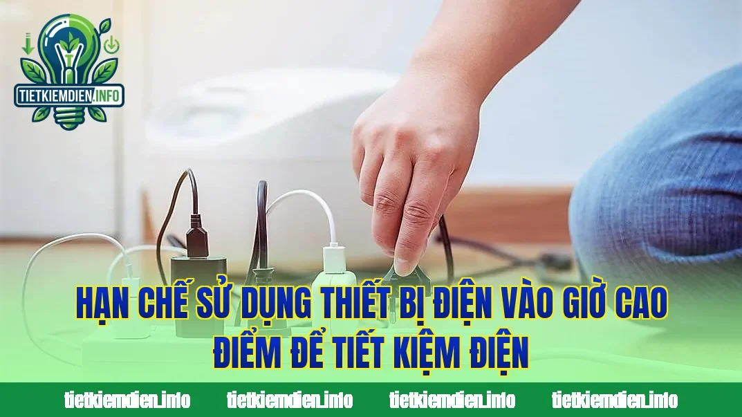 Hạn chế sử dụng thiết bị điện vào giờ cao điểm để tiết kiệm điện