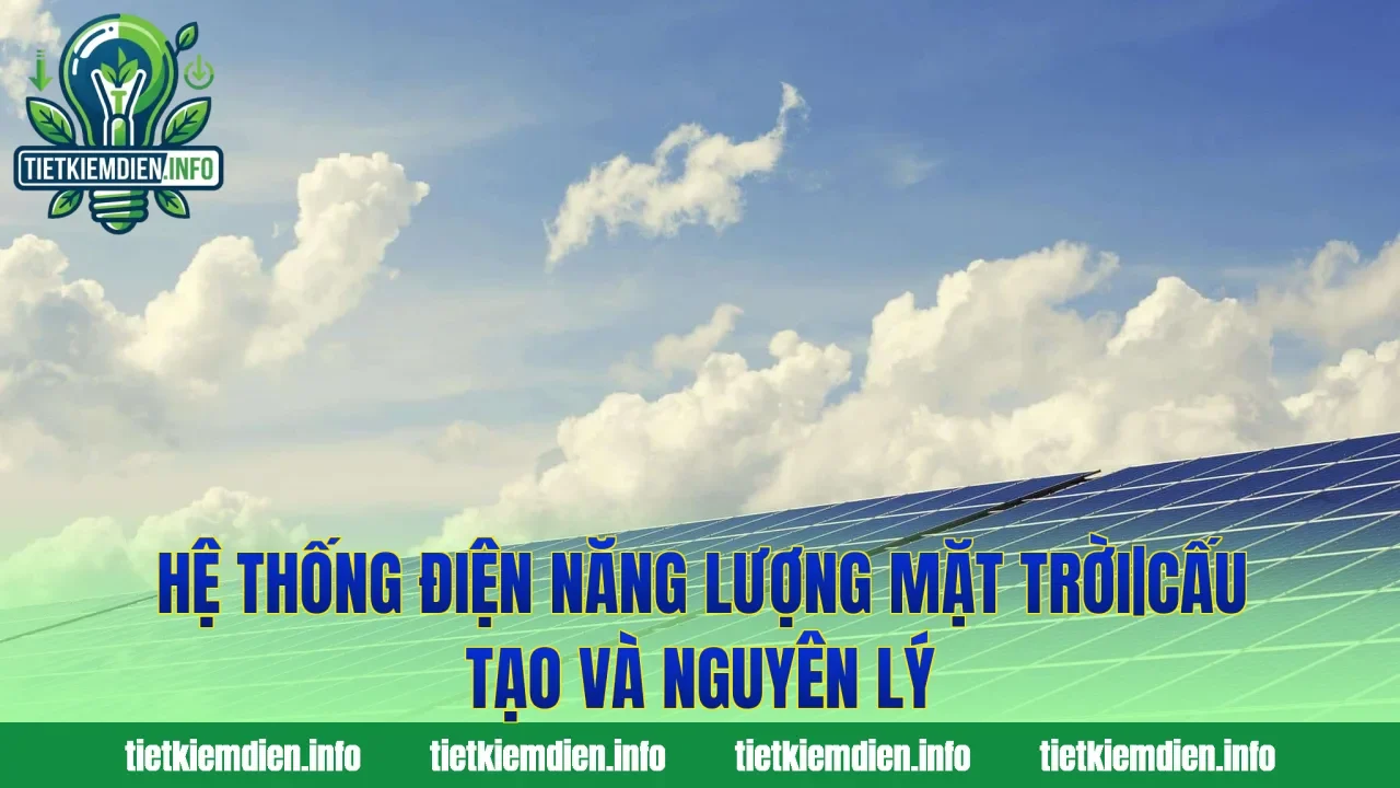 Hệ Thống Điện Năng Lượng Mặt Trời|Cấu Tạo Và Nguyên Lý