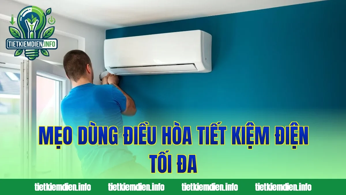 Mẹo dùng điều hòa tiết kiệm điện tối đa