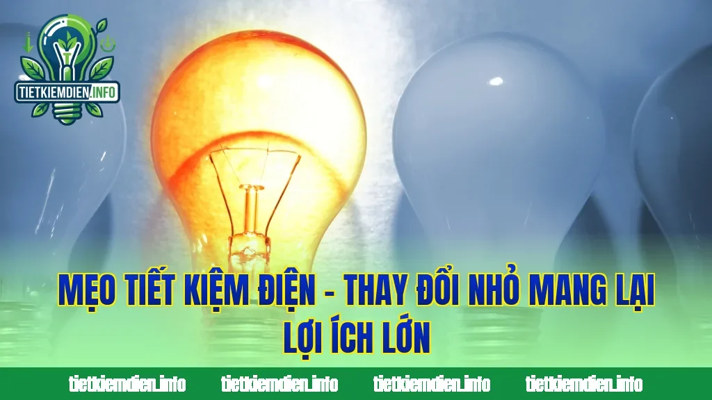 Mẹo Tiết Kiệm Điện – Thay Đổi Nhỏ Mang Lại Lợi Ích Lớn