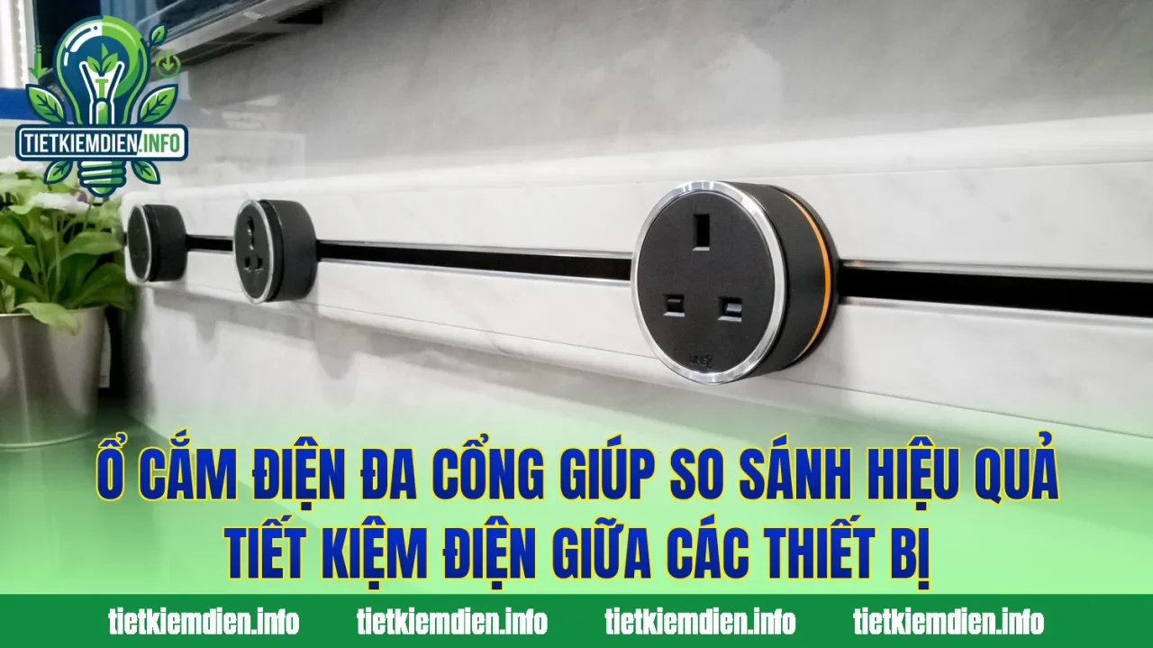 Ổ cắm điện đa cổng giúp so sánh hiệu quả tiết kiệm điện giữa các thiết bị