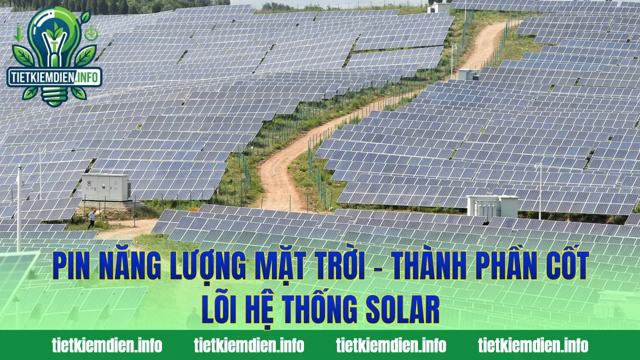 Pin Năng Lượng Mặt Trời – Thành Phần Cốt Lõi Hệ Thống Solar