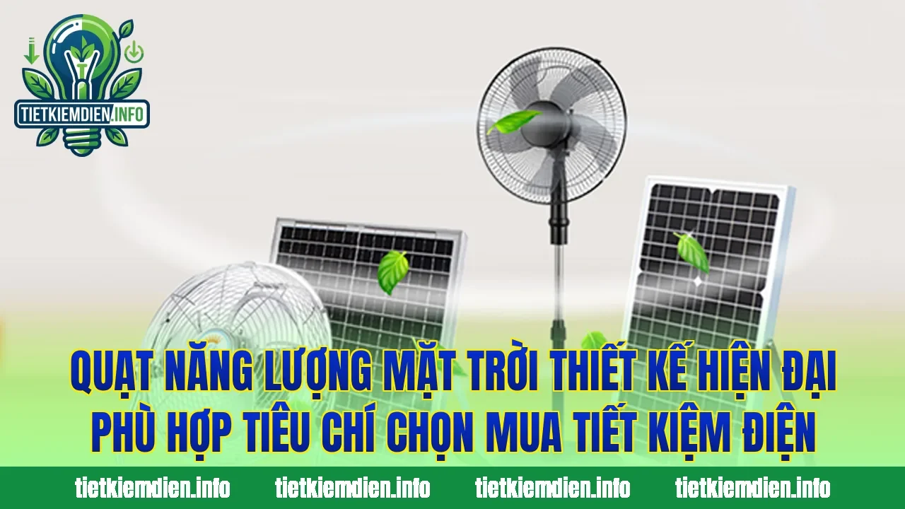 Quạt năng lượng mặt trời thiết kế hiện đại phù hợp tiêu chí chọn mua tiết kiệm điện