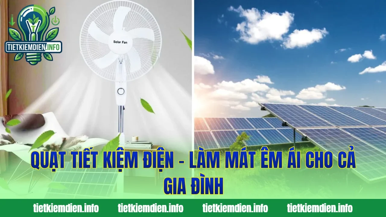 Quạt Tiết Kiệm Điện – Làm Mát Êm Ái Cho Cả Gia Đình