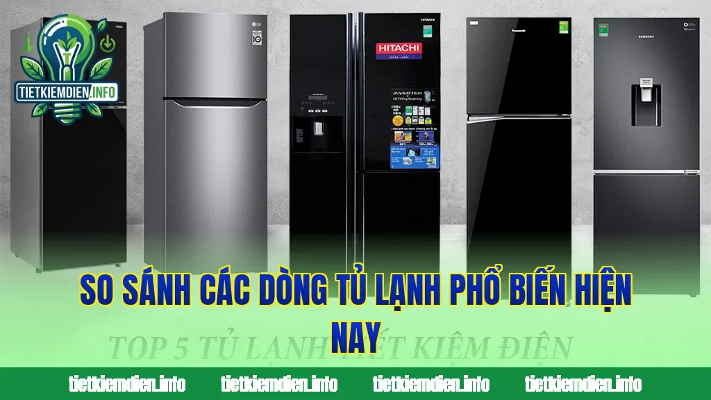 So sánh các dòng tủ lạnh phổ biến hiện nay
