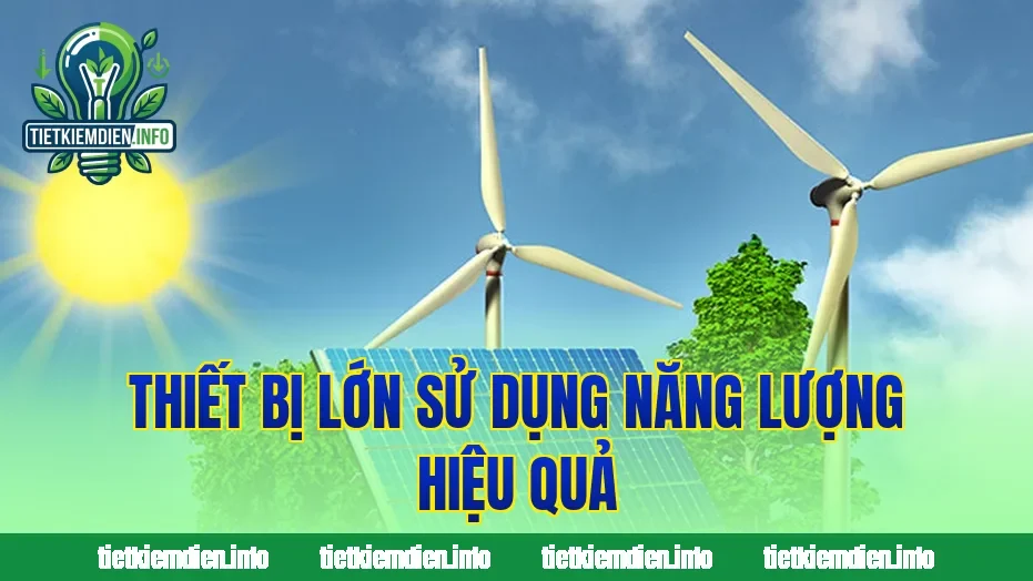 Thiết bị lớn sử dụng năng lượng hiệu quả