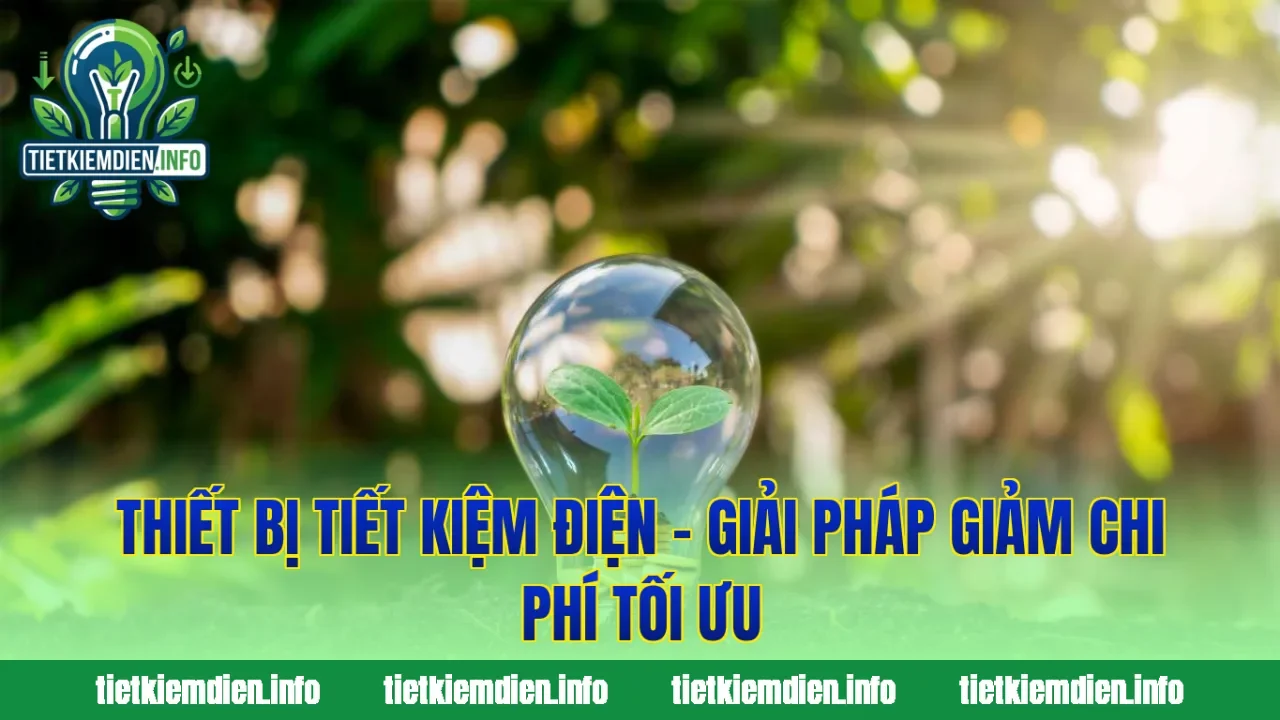 Thiết Bị Tiết Kiệm Điện – Giải Pháp Giảm Chi Phí Tối Ưu