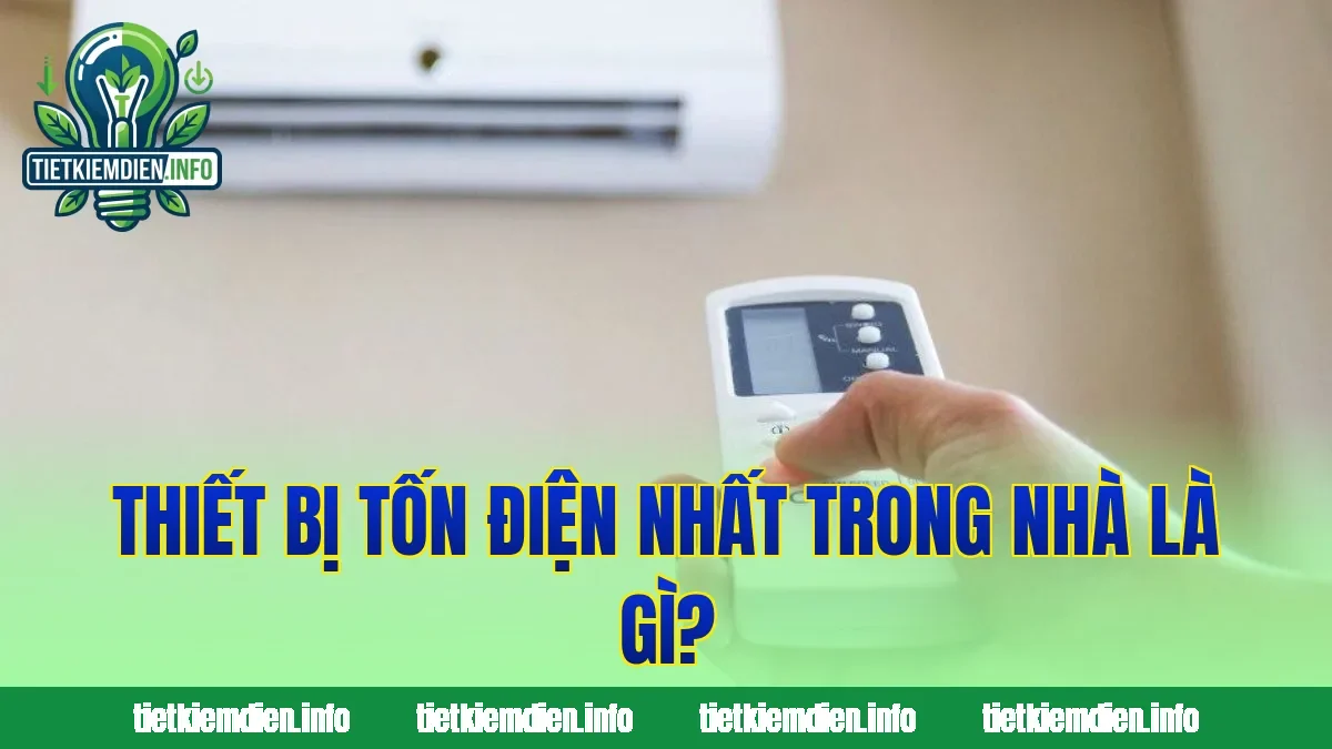 Thiết bị tốn điện nhất trong nhà là gì?