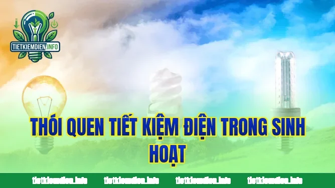 Thói quen tiết kiệm điện trong sinh hoạt