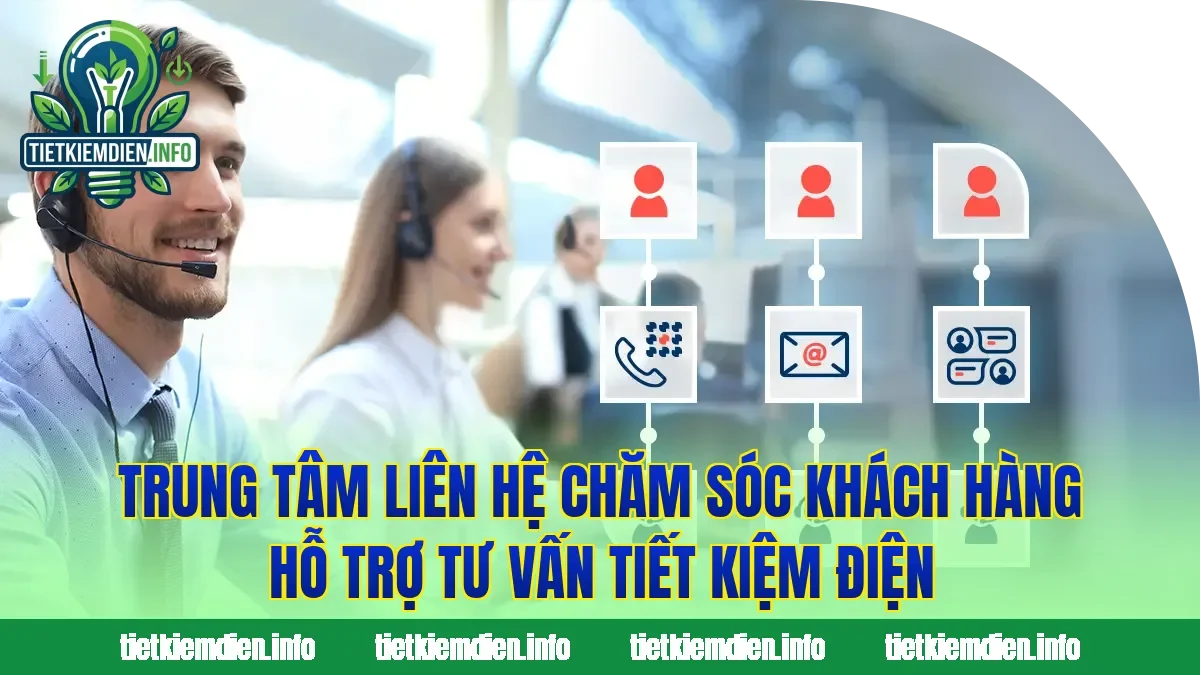 Trung tâm liên hệ chăm sóc khách hàng hỗ trợ tư vấn tiết kiệm điện