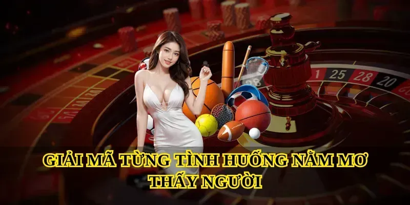 Giải mã từng tình huống Nằm mơ thấy người