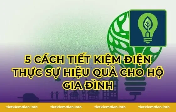 5 cách tiết kiệm điện thực sự hiệu quả cho hộ gia đình