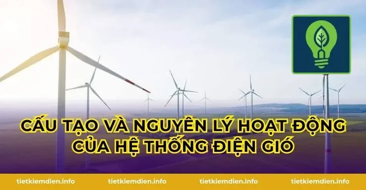 Cấu Tạo Và Nguyên Lý Hoạt Động Của Hệ Thống Điện Gió