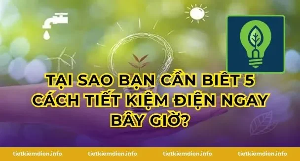 Tại sao bạn cần biết 5 cách tiết kiệm điện ngay bây giờ?